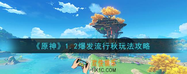 原神1.2爆发流行秋怎么玩_1.2爆发流行秋玩法攻略