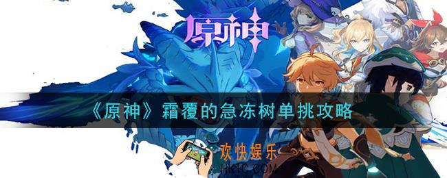 原神霜覆的急冻树怎么打_霜覆的急冻树单挑攻略
