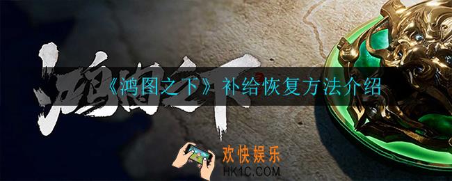 鸿图之下怎么恢复补给_补给恢复方法介绍
