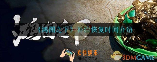 鸿图之下补给什么时候恢复_补给恢复时间介绍