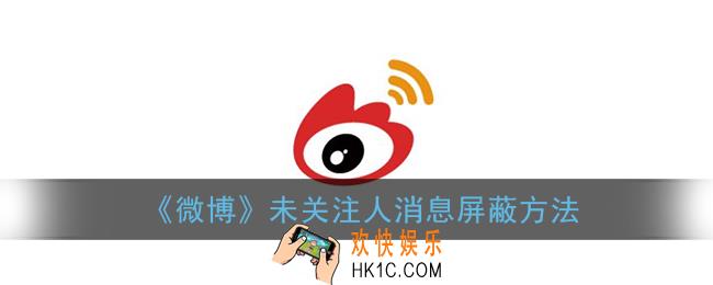 微博怎么设置不接收未关注人私信_未关注人消息屏蔽方法