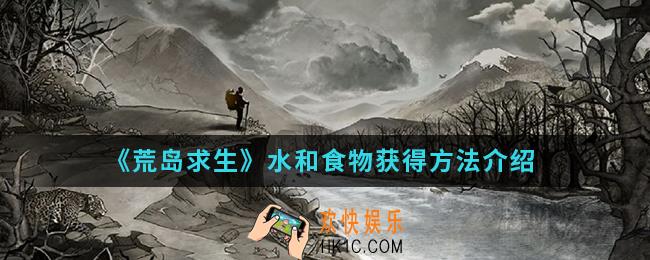 荒岛求生水和食物怎么得_水和食物获得方法