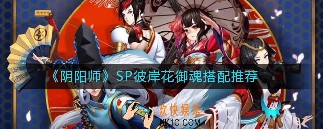 阴阳师SP彼岸花带什么御魂_阴阳师SP彼岸花御魂搭配推荐
