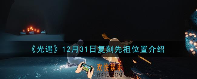 光遇12月31日复刻先祖在哪里_12.31复刻先祖位置介绍