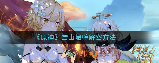 原神雪山墙壁怎么解密_原神雪山墙壁解密方法