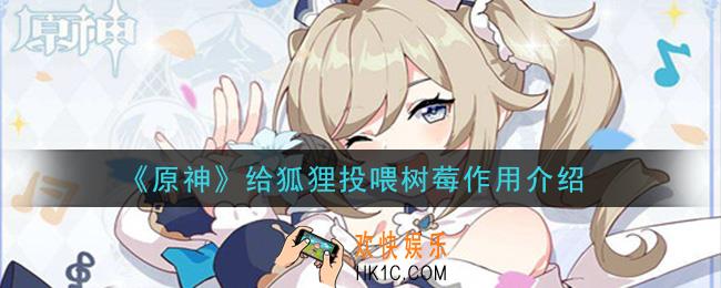 原神给狐狸投喂树莓有什么用_给狐狸投喂树莓作用介绍