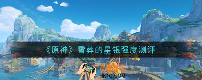 原神雪葬的星银怎么样_雪葬的星银强度测评