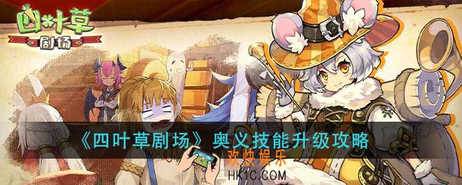 四叶草剧场奥义技能怎么升级_奥义技能升级攻略