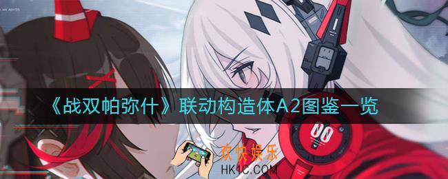 战双帕弥什联动构造体A2怎么样_战双帕弥什联动构造体A2图鉴一览