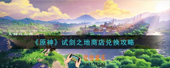 原神试剑之地商店怎么兑换_试剑之地商店兑换攻略