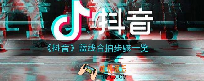 抖音蓝线合拍怎么拍_抖音蓝线合拍步骤一览