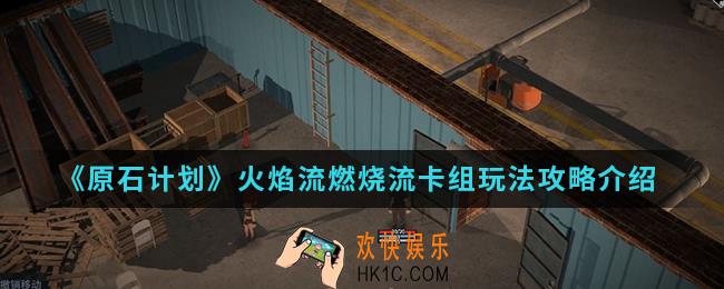 原石计划火焰流燃烧流卡组怎么玩_火焰流燃烧流卡组玩法攻略