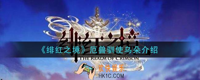 绯红之境厄兽驯使乌朵怎么样_厄兽驯使乌朵介绍