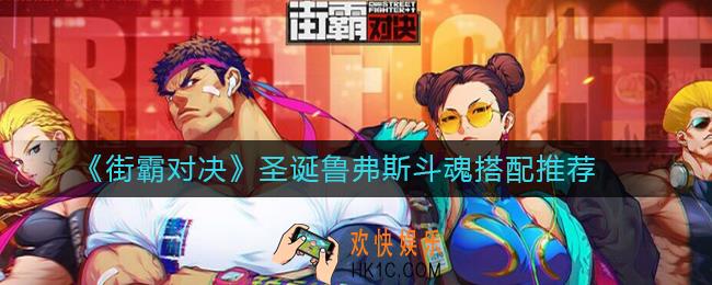 街霸对决圣诞鲁弗斯怎么搭配斗魂_圣诞鲁弗斯斗魂搭配推荐