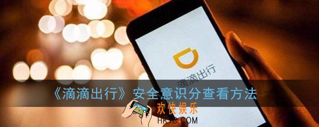 滴滴安全意识分在哪里看_滴滴出行安全意识分查看方法