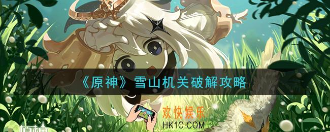 原神附近的机关怎么破解_雪山机关破解攻略