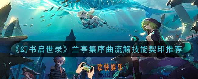 幻书启世录兰亭集序曲流觞技能契印怎么选_兰亭集序曲流觞技能契印推荐