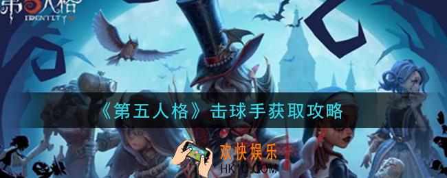 第五人格击球手怎么获得_击球手获取攻略