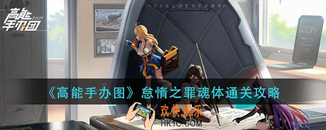 高能手办团怠惰之罪魂体怎么打_怠惰之罪魂体通关攻略