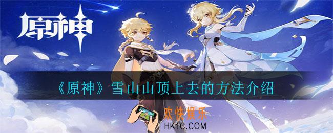 原神雪山山顶怎么上去_雪山山顶上去的方法介绍