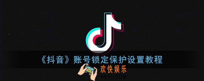 抖音怎么设置锁定保护_抖音账号锁定保护设置教程