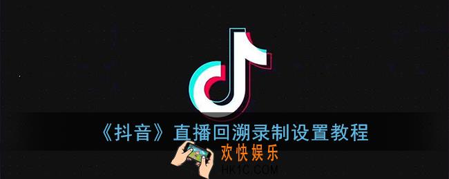 抖音直播回溯录制视频在哪_抖音直播回溯录制设置教程