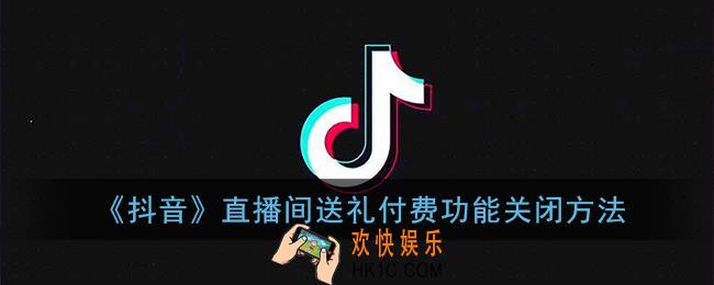 抖音怎么关闭直播间付费_抖音直播间送礼付费功能关闭方法
