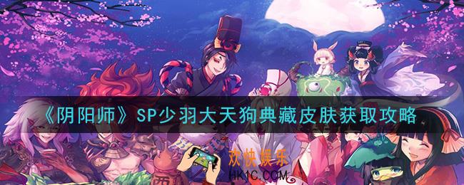 阴阳师小天狗锦羽金鹏怎么获得_SP少羽大天狗典藏皮肤获取攻略