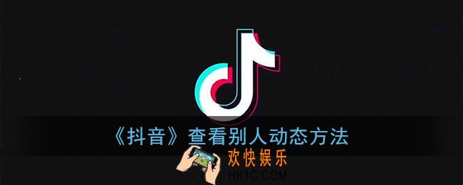 抖音怎么看别人的动态_抖音查看别人动态方法