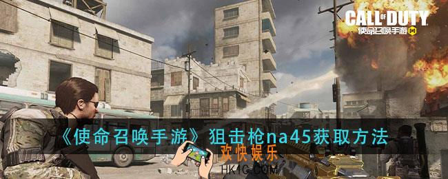 使命召唤手游na45怎么获得_狙击枪na45获取方法