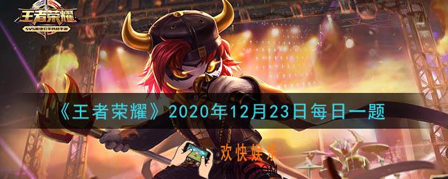 王者荣耀12月23日每日一题答案微信2020_在昨日推文中，回顾今年七夕，召唤师们的心声被呈现在了哪个景点呢
