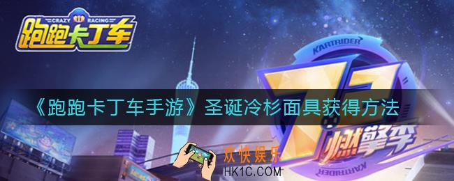 跑跑卡丁车手游圣诞冷杉面具怎么获得_跑跑卡丁车手游圣诞冷杉面具获得方法