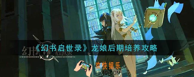 幻书启世录龙娘后期怎么玩_龙娘后期培养攻略