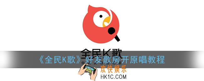 全民k歌好友歌房怎么开原唱_好友歌房开原唱教程