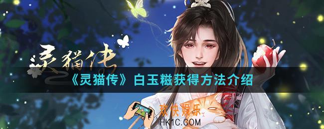 灵猫传白玉糍怎么得_白玉糍获得方法