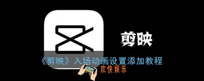 剪映入场动画在哪里_入场动画设置添加教程