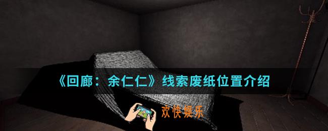 回廊余仁仁线索废纸在哪_线索废纸位置