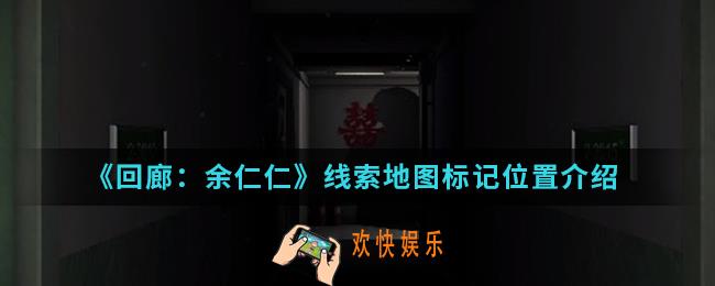 回廊余仁仁线索地图标记在哪_线索地图标记位置