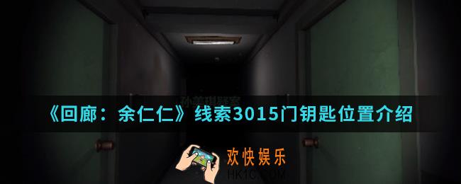 回廊余仁仁线索3015门钥匙在哪_线索3015门钥匙位置