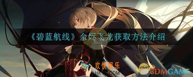 碧蓝航线余烬飞龙怎么获得_余烬飞龙获取方法介绍