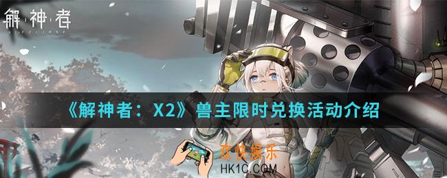 解神者X2兽主限时兑换活动有什么内容_兽主限时兑换活动