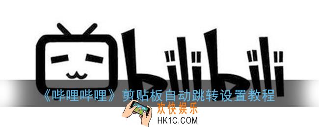 b站复制自动自动跳转怎么设置_剪贴板自动跳转设置教程