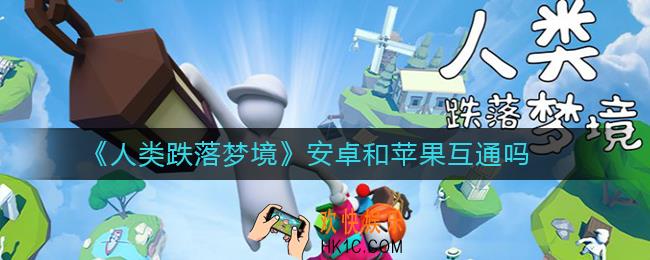 人类跌落梦境安卓和ios能联机吗_安卓和苹果互通吗