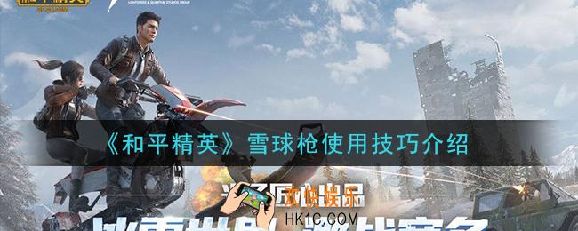和平精英雪球枪怎么用_雪球枪使用技巧介绍