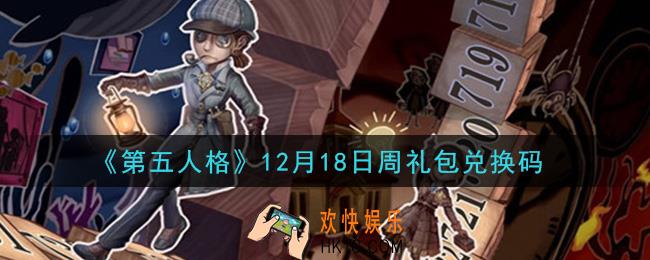 第五人格12月18日周礼包兑换码是什么2020_12月18日周礼包兑换码在哪领