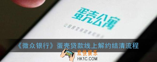 微众银行蛋壳贷款怎么取消_微众银行蛋壳贷款线上解约结清流程