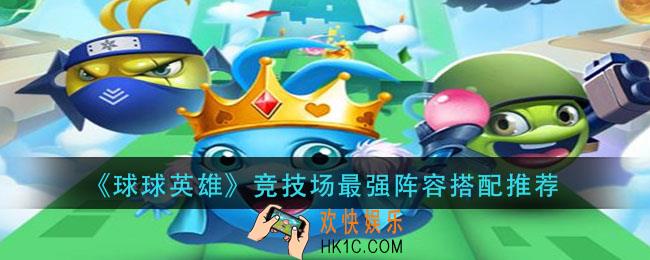 球球英雄竞技场阵容怎么搭配_竞技场最强阵容搭配推荐