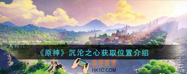 原神沉沦之心在哪里刷_沉沦之心获取位置介绍