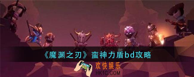 魔渊之刃蛮神力盾怎么玩_蛮神力盾bd攻略