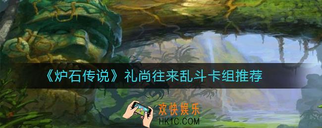 炉石传说礼尚往来怎么玩_礼尚往来乱斗卡组推荐